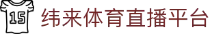 纬来体育（中国）官网平台 - 高清赛事观看入口